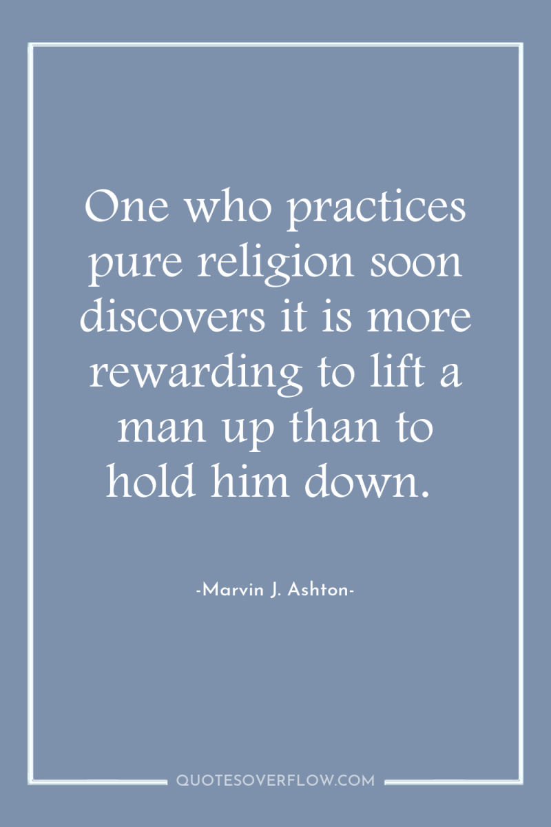 One who practices pure religion soon discovers it is more...