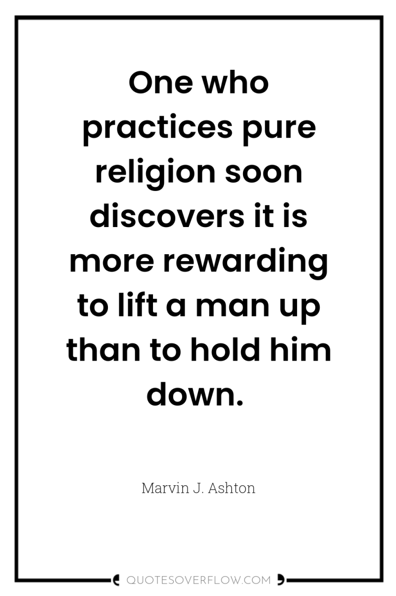 One who practices pure religion soon discovers it is more...