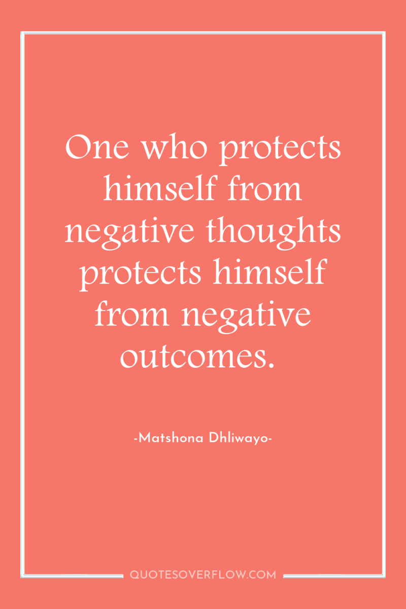 One who protects himself from negative thoughts protects himself from...