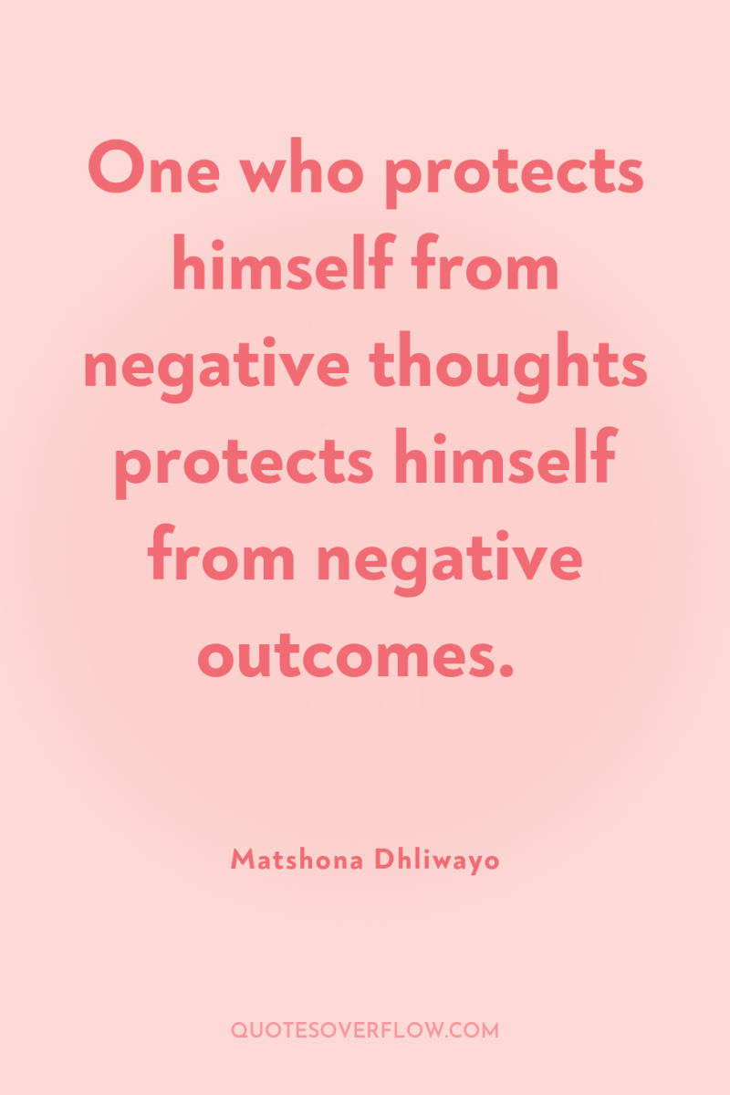 One who protects himself from negative thoughts protects himself from...