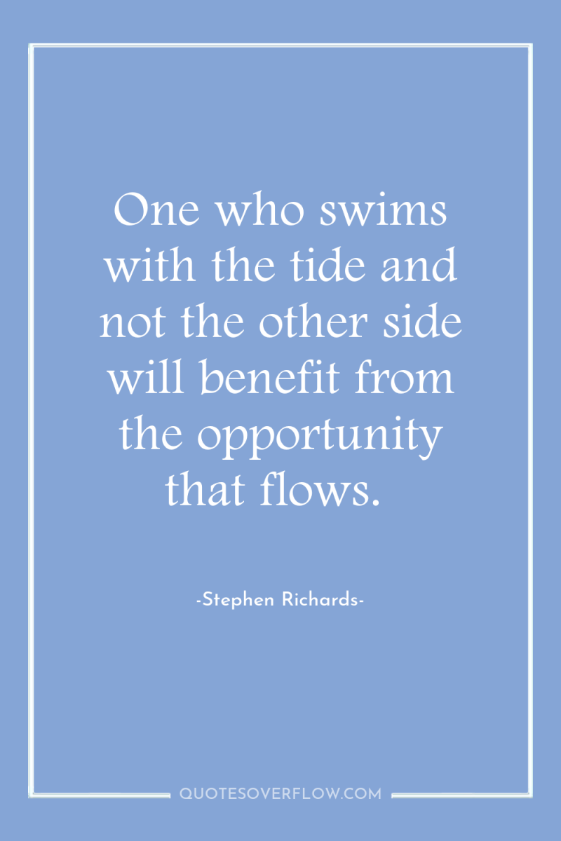 One who swims with the tide and not the other...