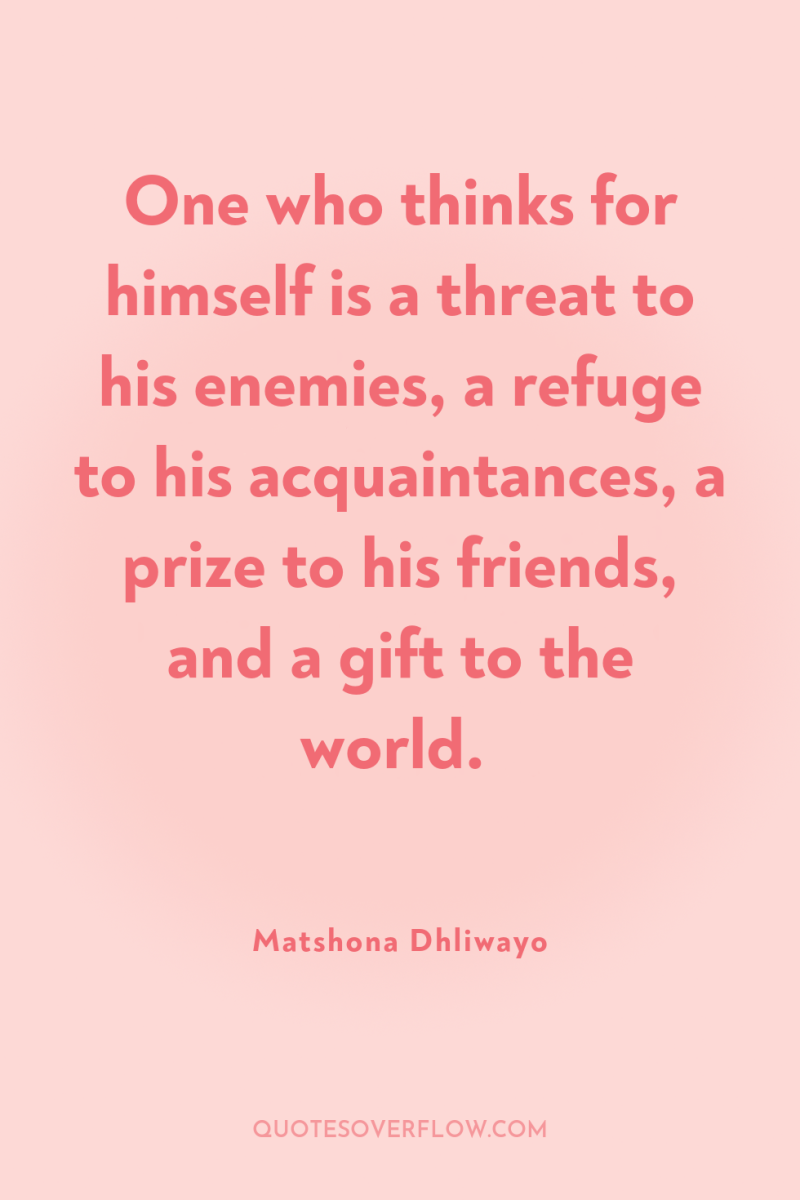 One who thinks for himself is a threat to his...