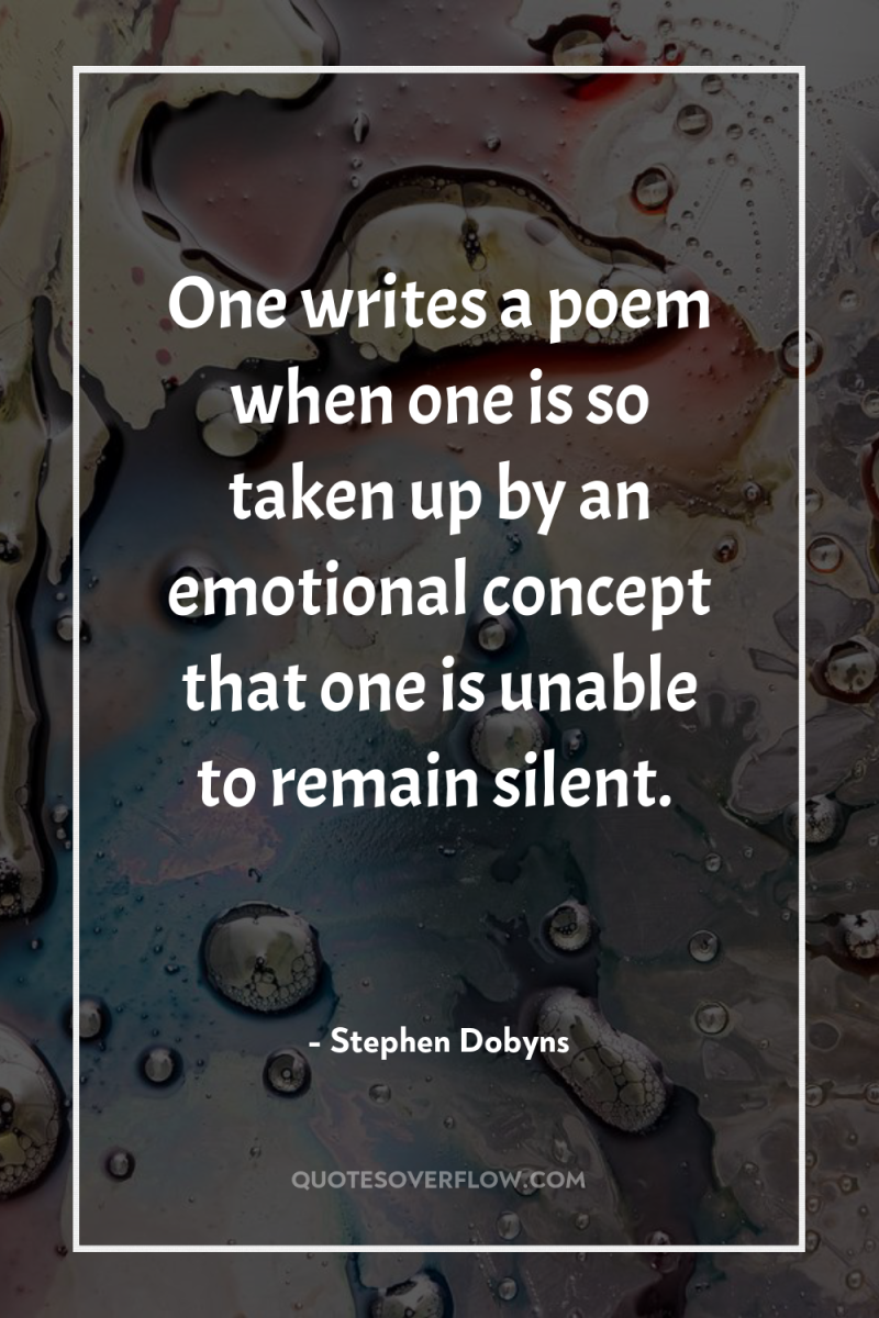 One writes a poem when one is so taken up...
