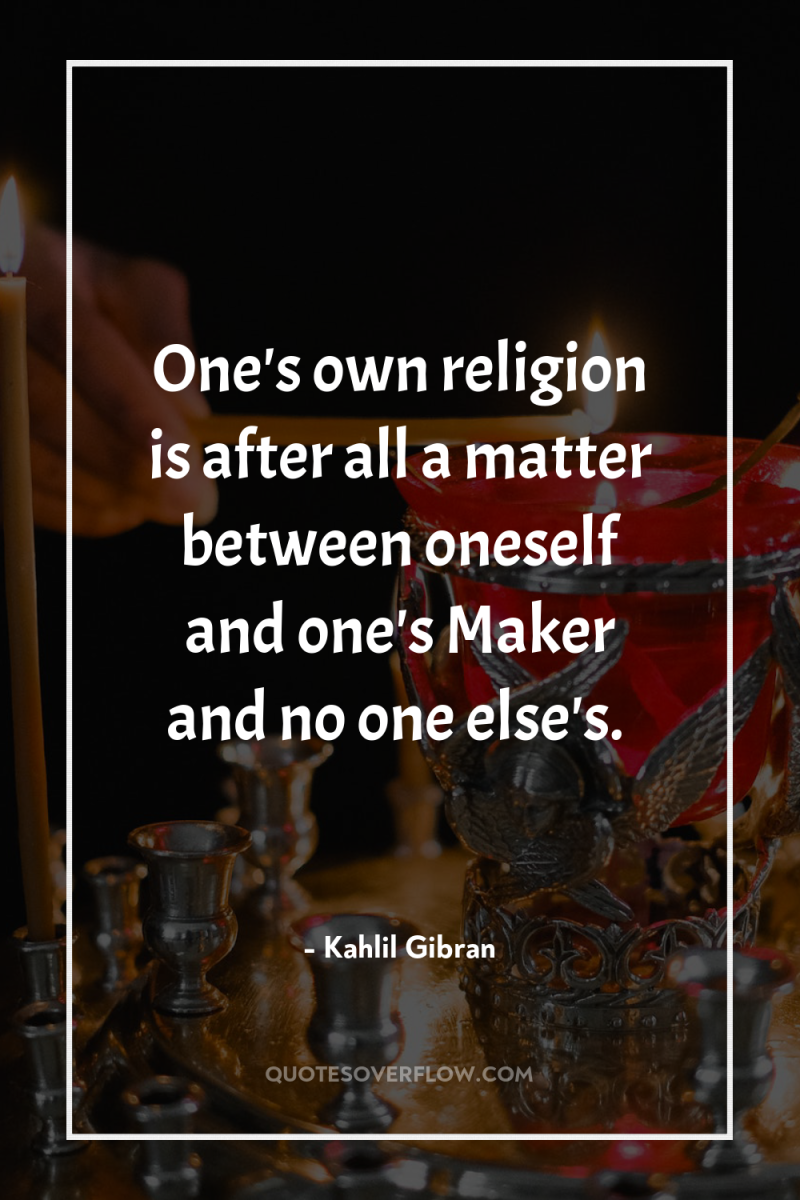 One's own religion is after all a matter between oneself...