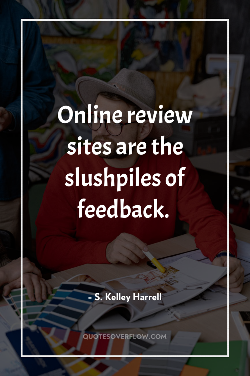 Online review sites are the slushpiles of feedback. 