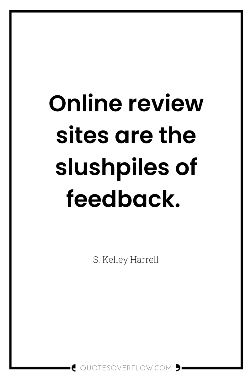 Online review sites are the slushpiles of feedback. 