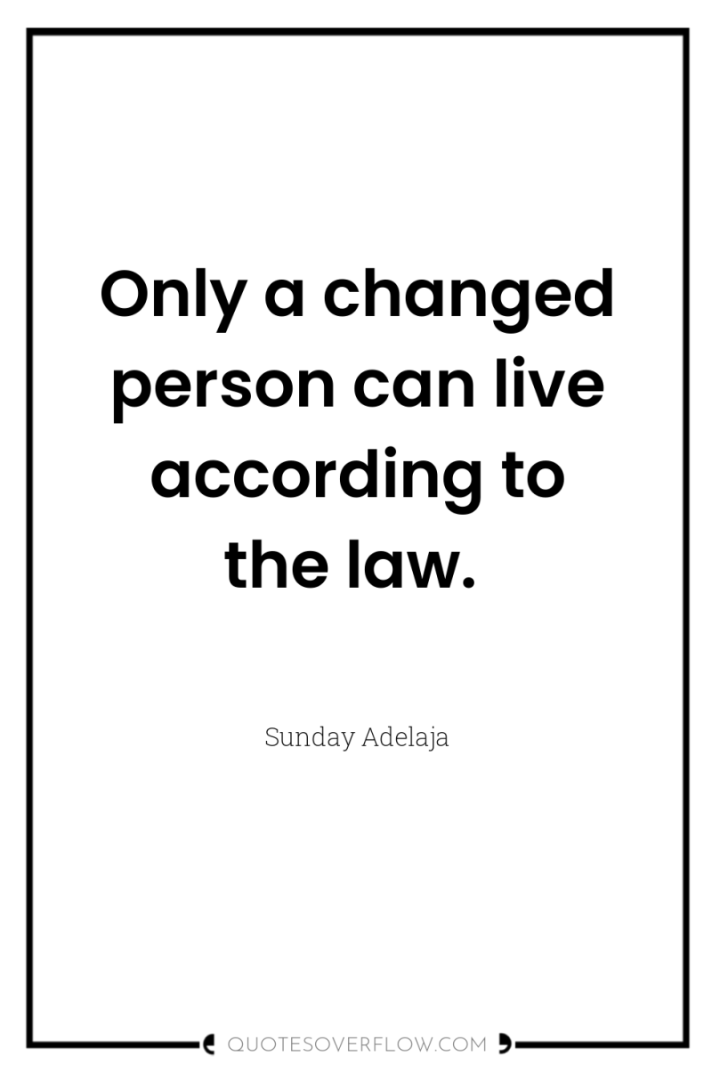 Only a changed person can live according to the law. 