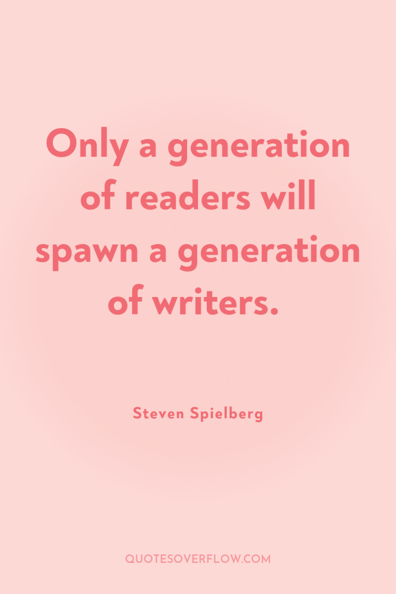 Only a generation of readers will spawn a generation of...