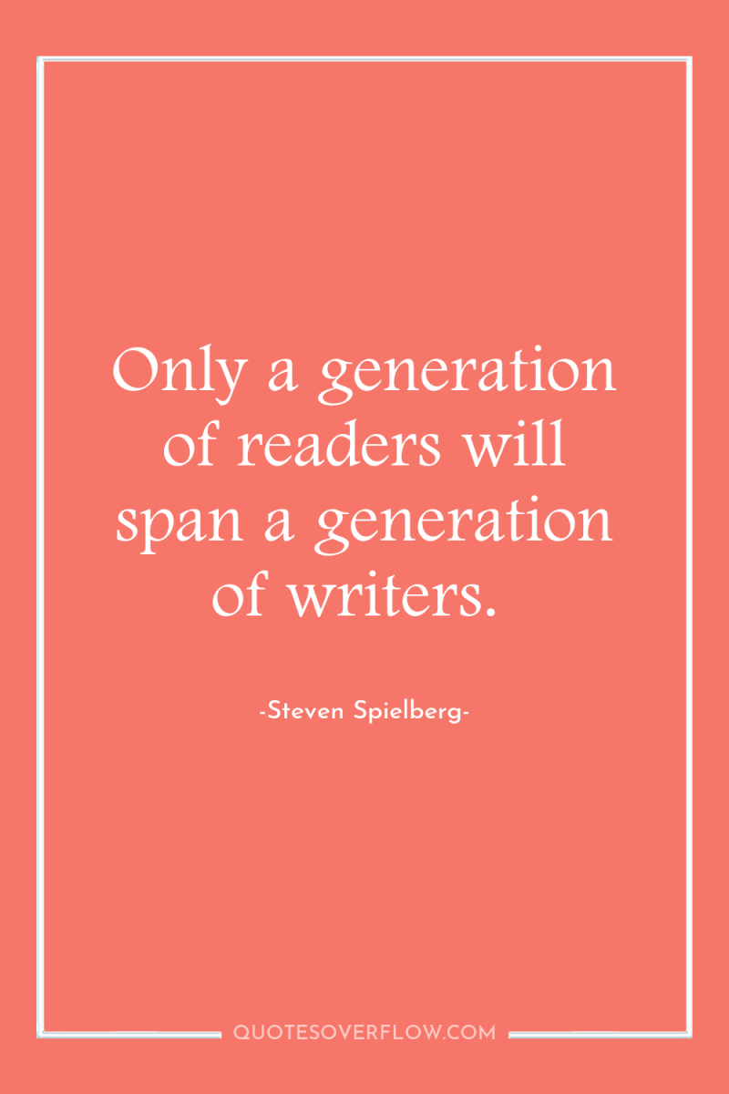 Only a generation of readers will span a generation of...