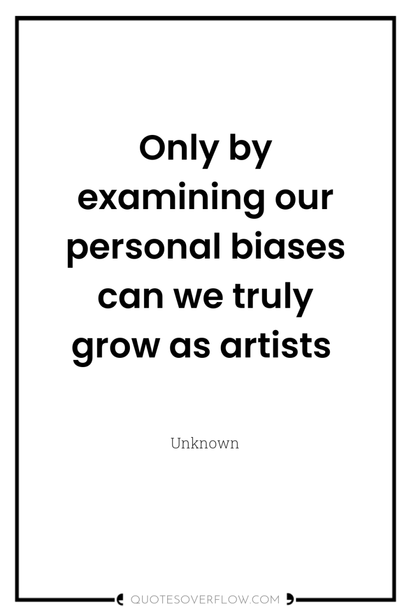 Only by examining our personal biases can we truly grow...