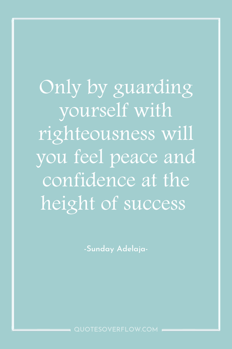 Only by guarding yourself with righteousness will you feel peace...