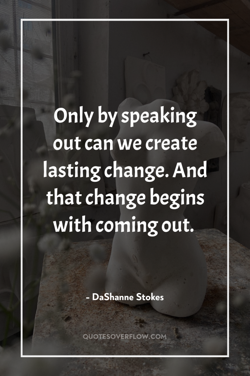 Only by speaking out can we create lasting change. And...