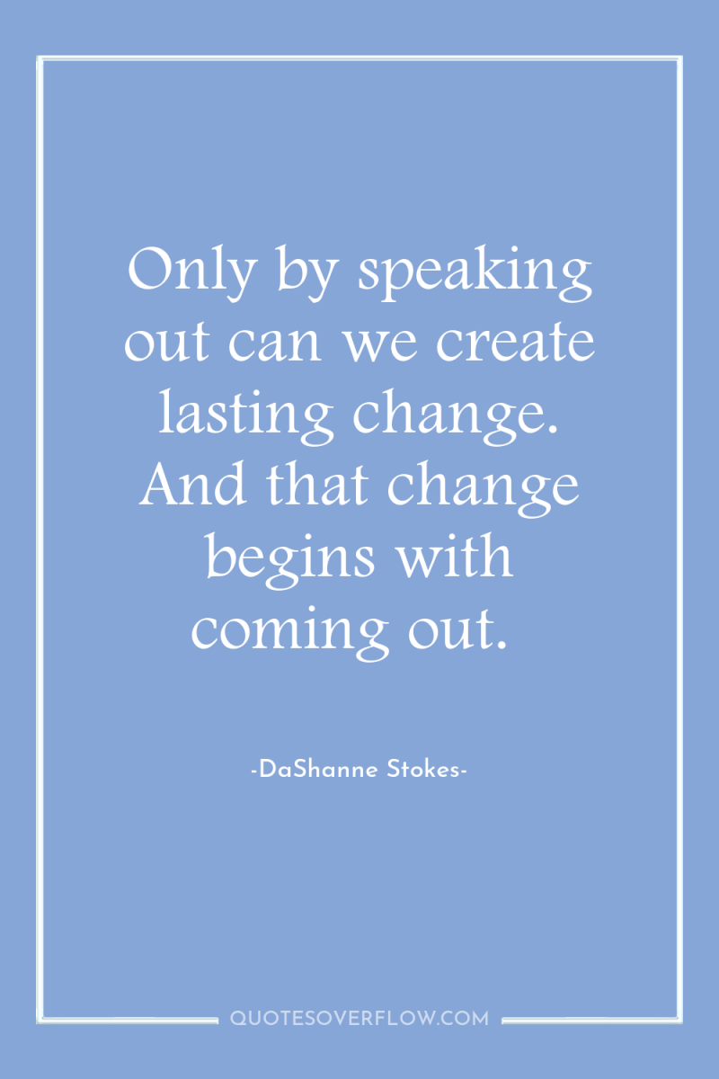 Only by speaking out can we create lasting change. And...