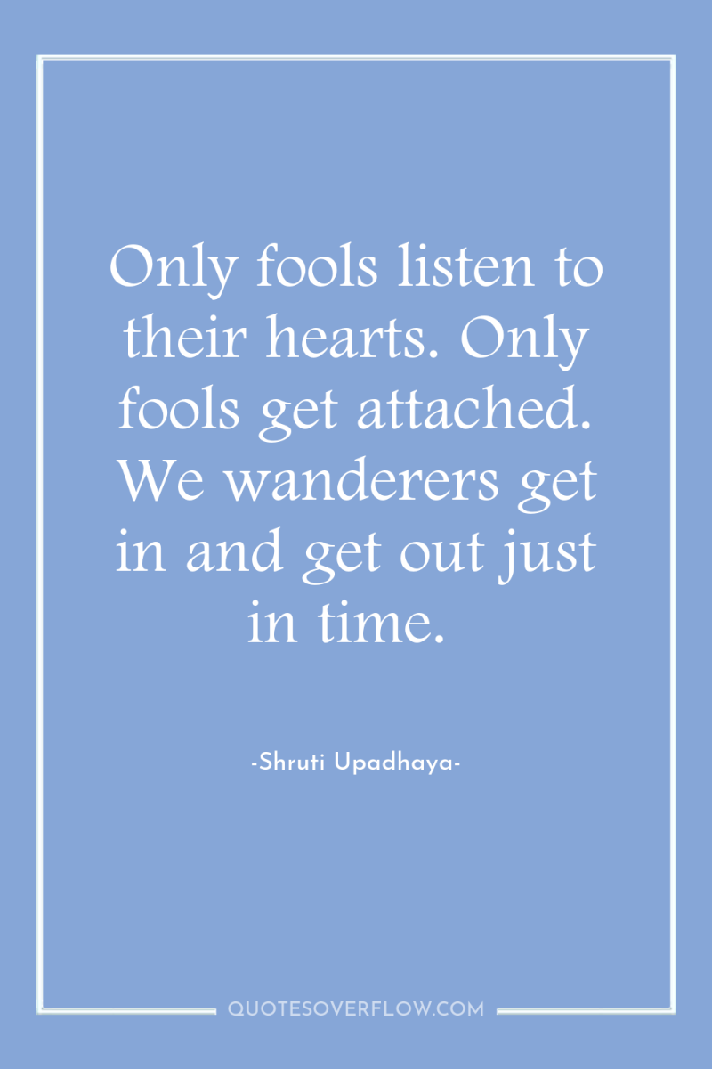 Only fools listen to their hearts. Only fools get attached....