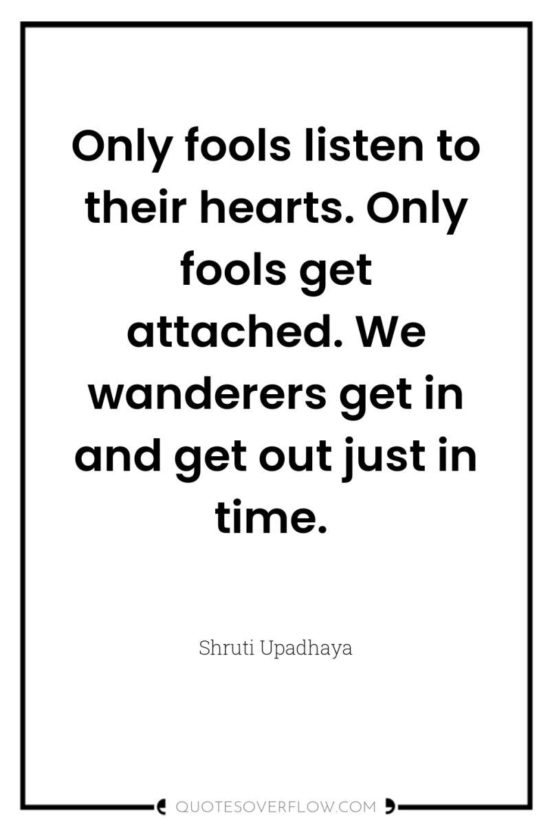 Only fools listen to their hearts. Only fools get attached....