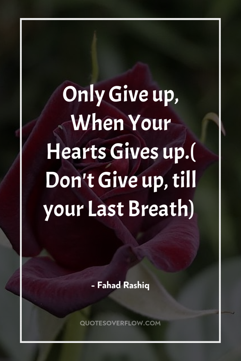 Only Give up, When Your Hearts Gives up.( Don't Give...