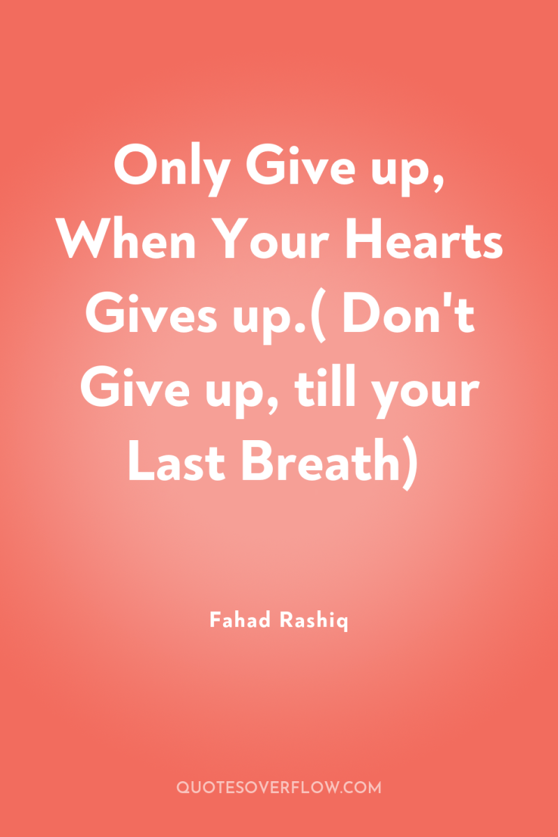 Only Give up, When Your Hearts Gives up.( Don't Give...
