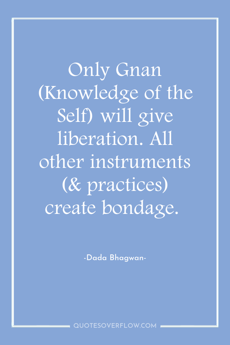 Only Gnan (Knowledge of the Self) will give liberation. All...