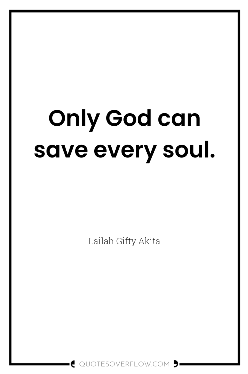 Only God can save every soul. 