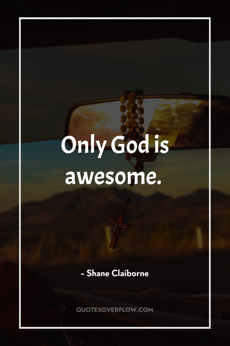 Only God is awesome. 