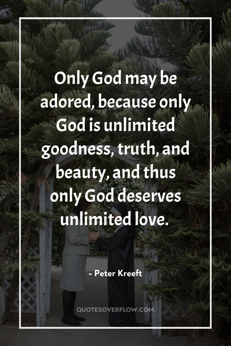 Only God may be adored, because only God is unlimited...