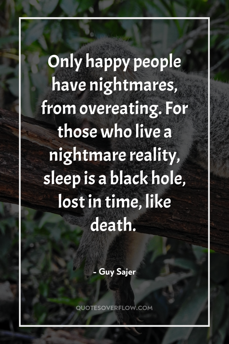 Only happy people have nightmares, from overeating. For those who...
