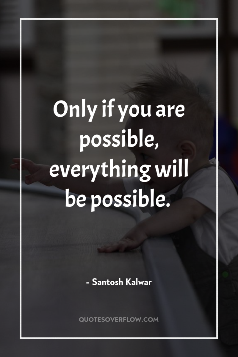 Only if you are possible, everything will be possible. 