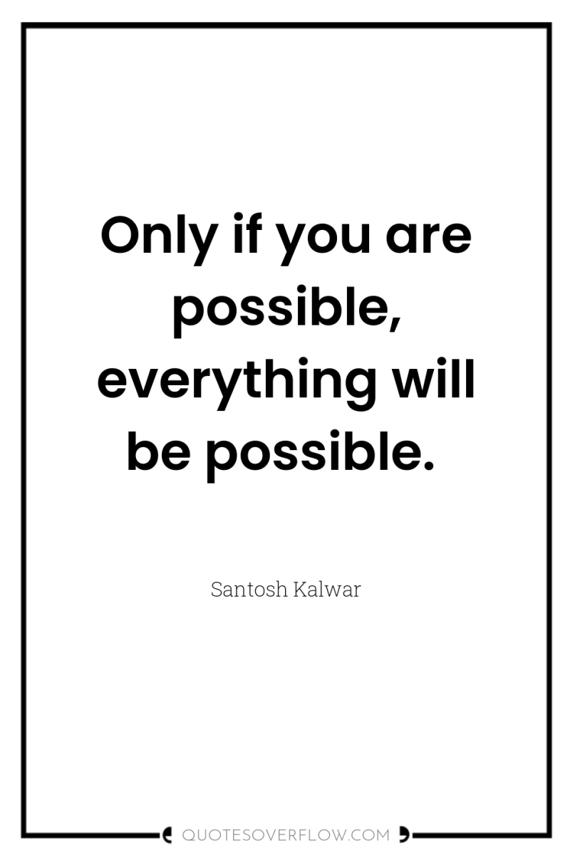 Only if you are possible, everything will be possible. 