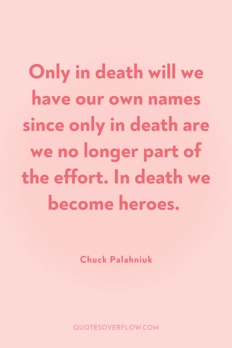 Only in death will we have our own names since...