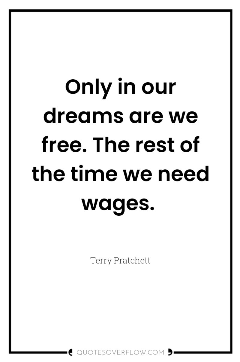 Only in our dreams are we free. The rest of...