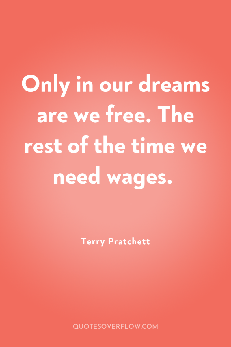 Only in our dreams are we free. The rest of...