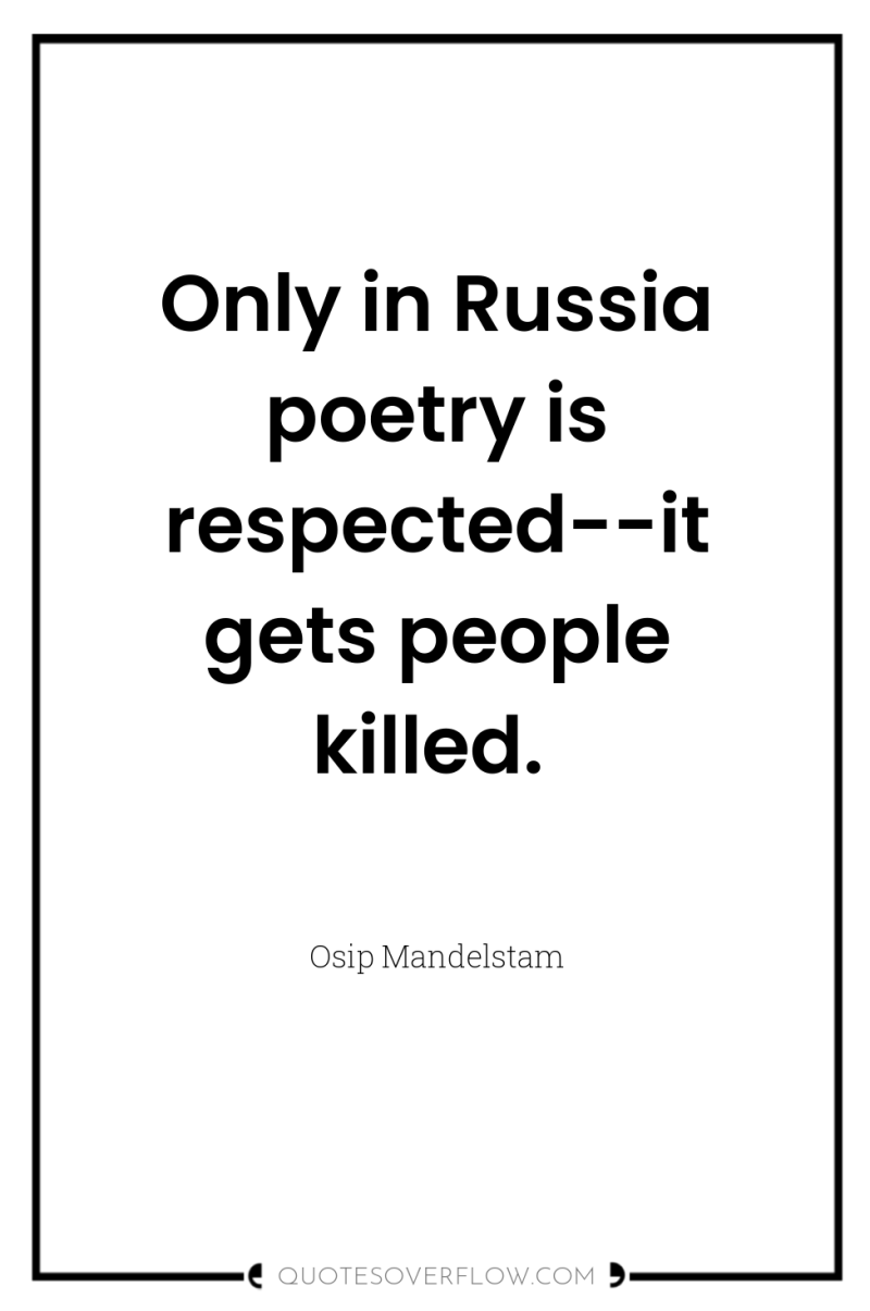 Only in Russia poetry is respected--it gets people killed. 