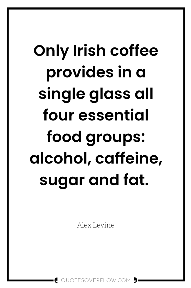 Only Irish coffee provides in a single glass all four...
