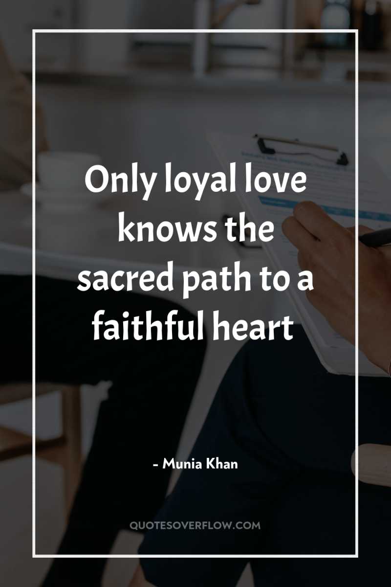 Only loyal love knows the sacred path to a faithful...