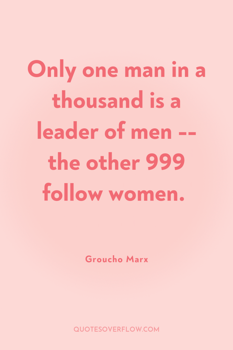 Only one man in a thousand is a leader of...