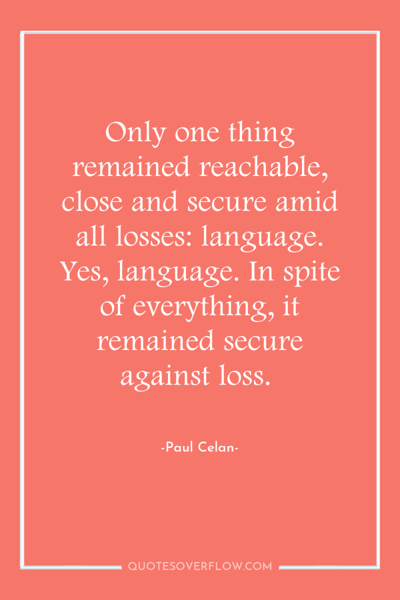 Only one thing remained reachable, close and secure amid all...
