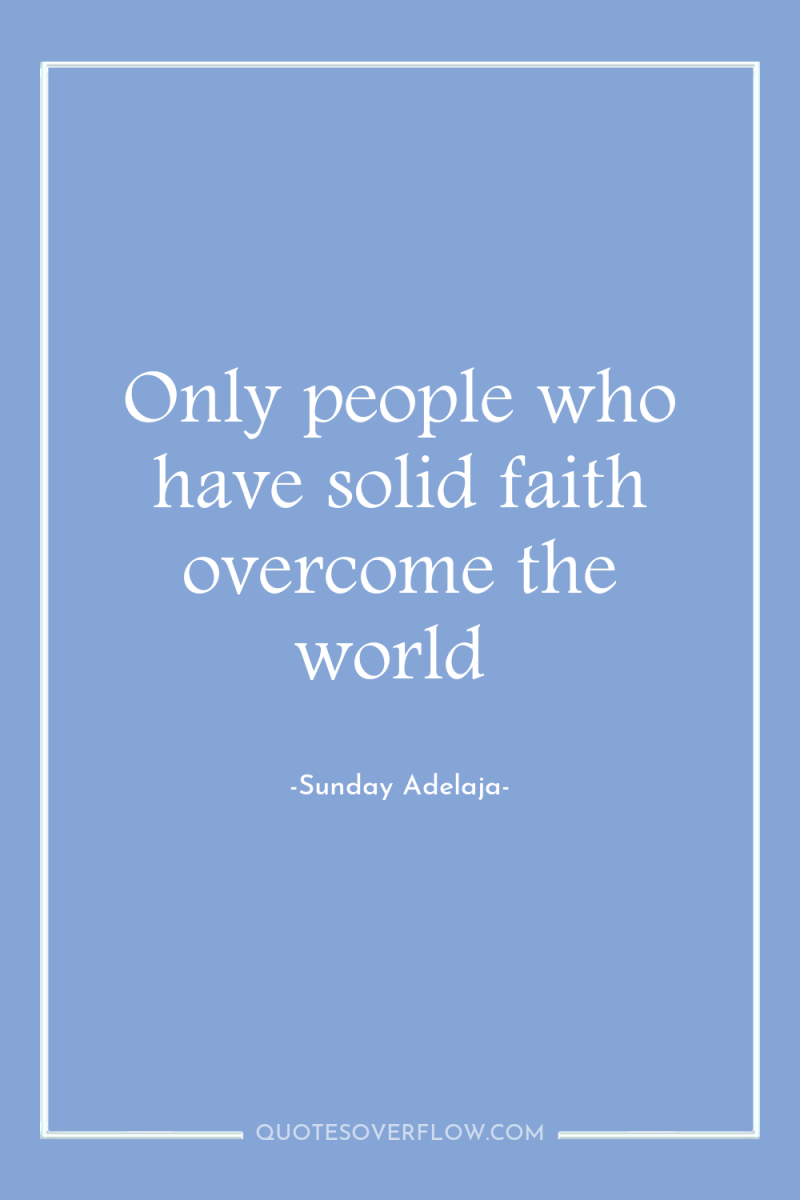 Only people who have solid faith overcome the world 