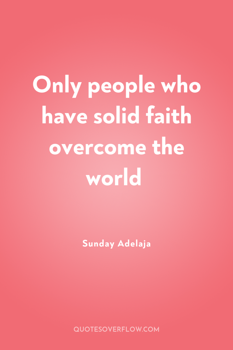 Only people who have solid faith overcome the world 