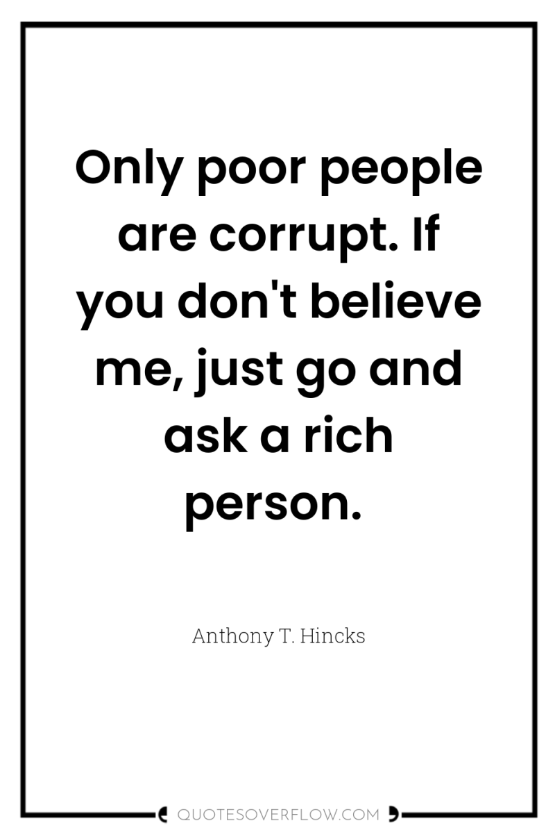 Only poor people are corrupt. If you don't believe me,...