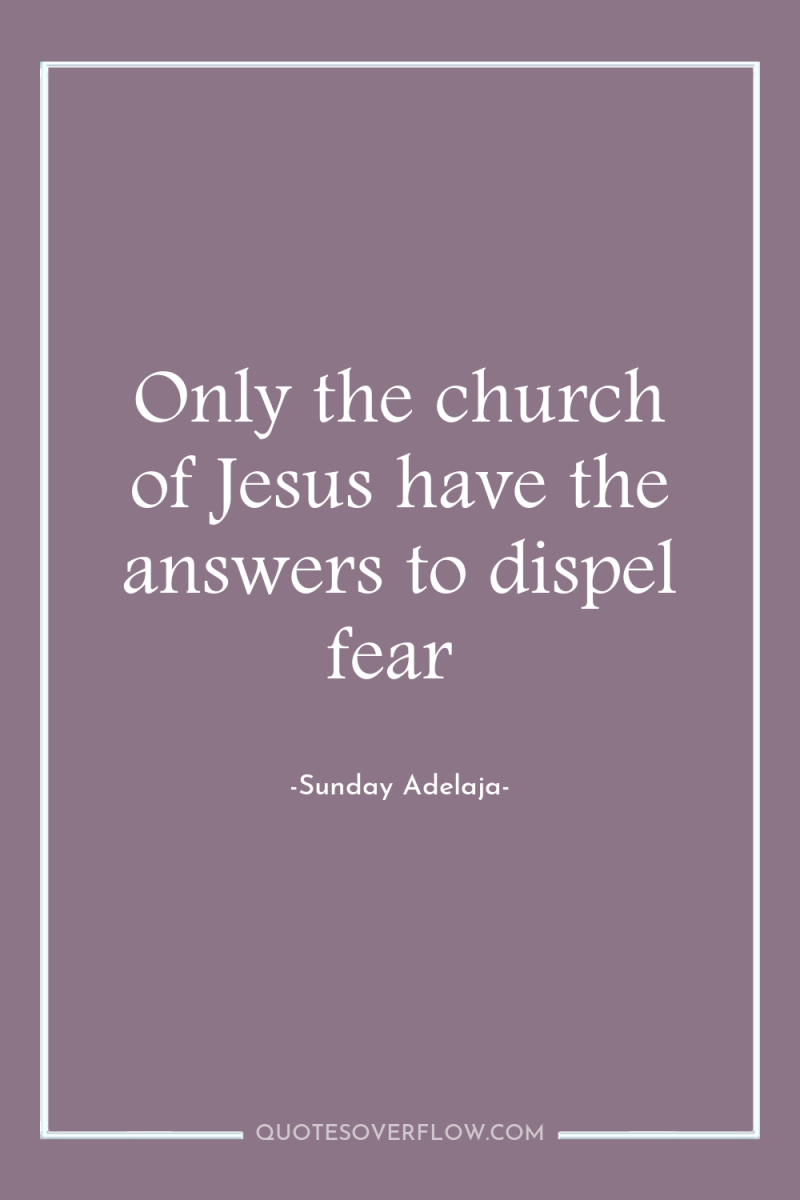Only the church of Jesus have the answers to dispel...