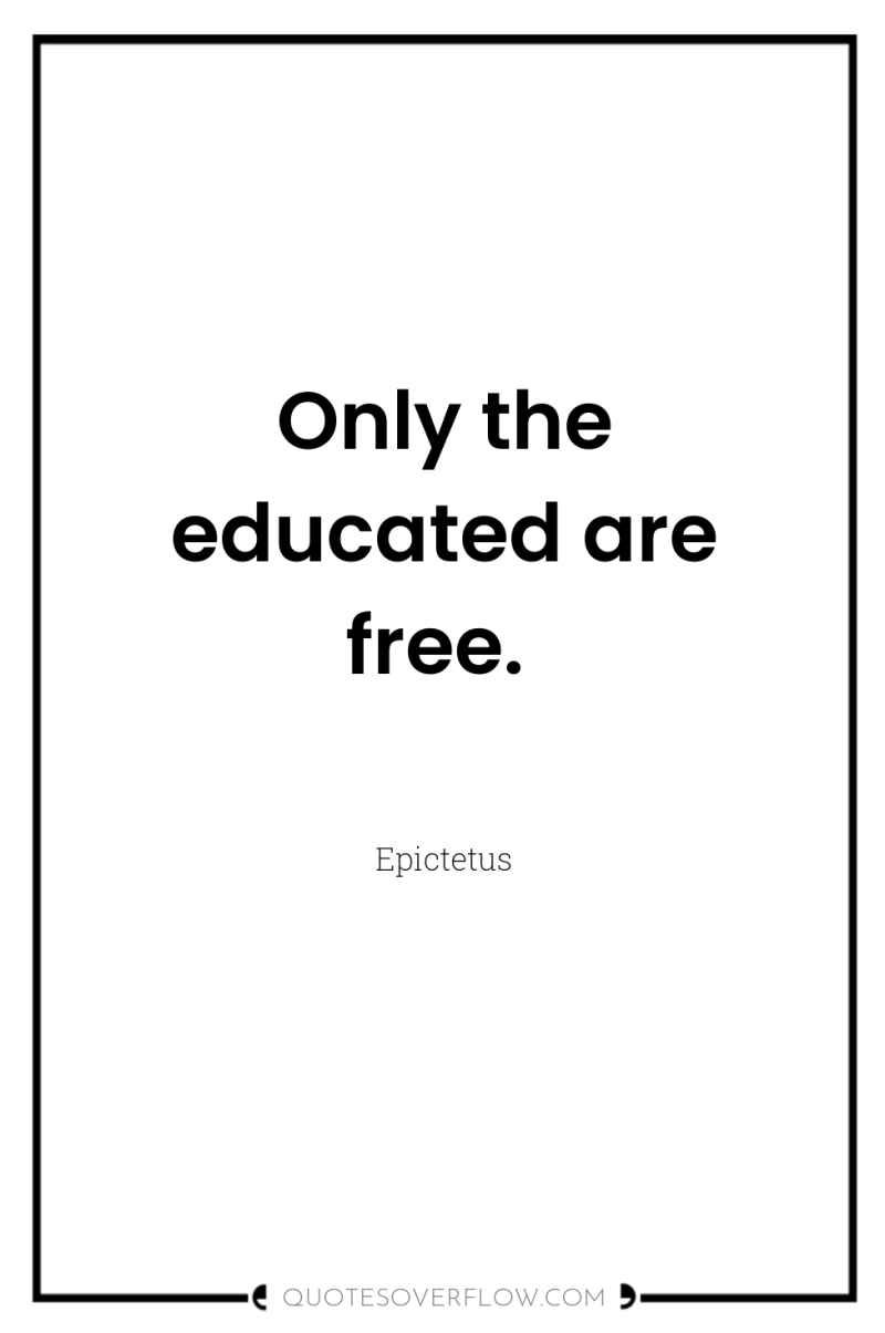 Only the educated are free. 