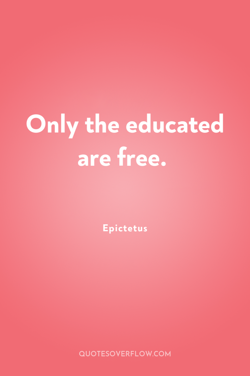 Only the educated are free. 