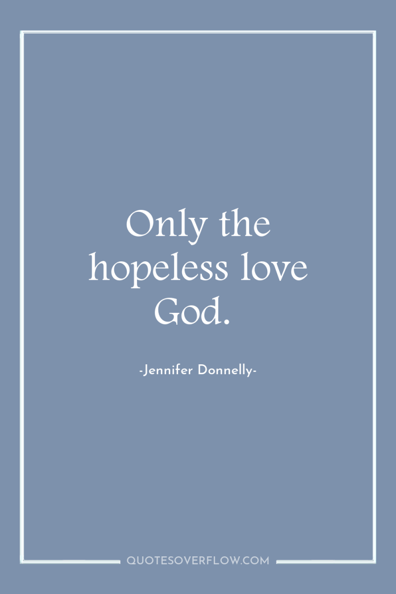 Only the hopeless love God. 