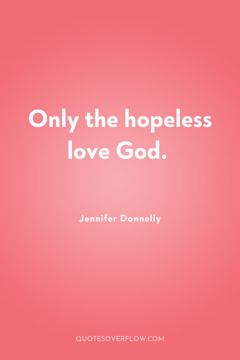 Only the hopeless love God. 