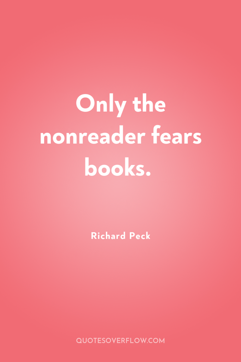 Only the nonreader fears books. 