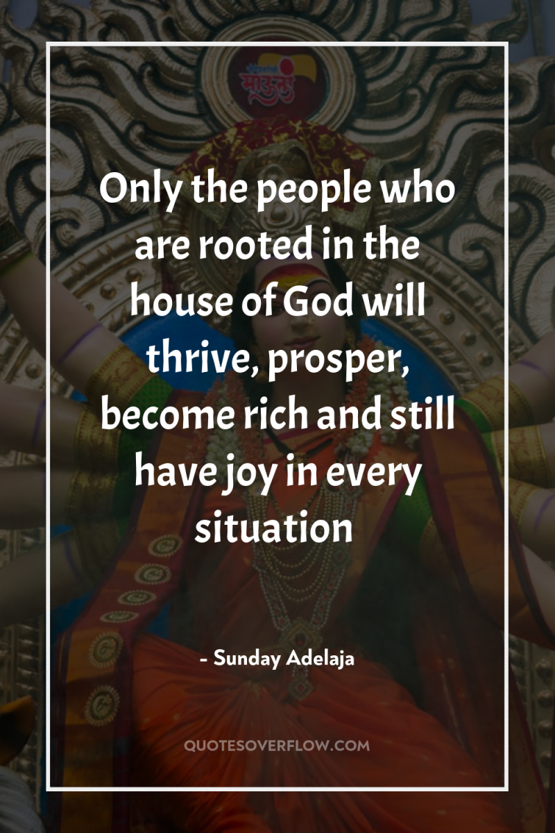 Only the people who are rooted in the house of...
