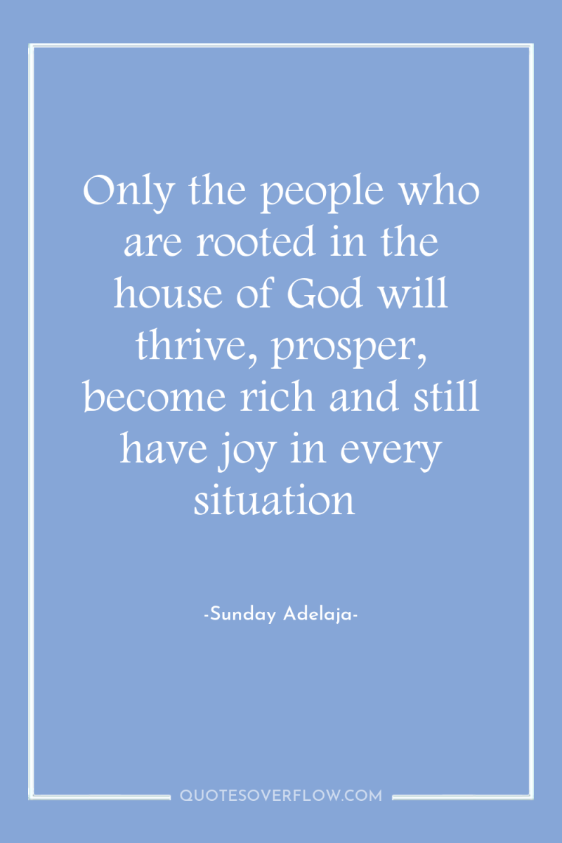 Only the people who are rooted in the house of...