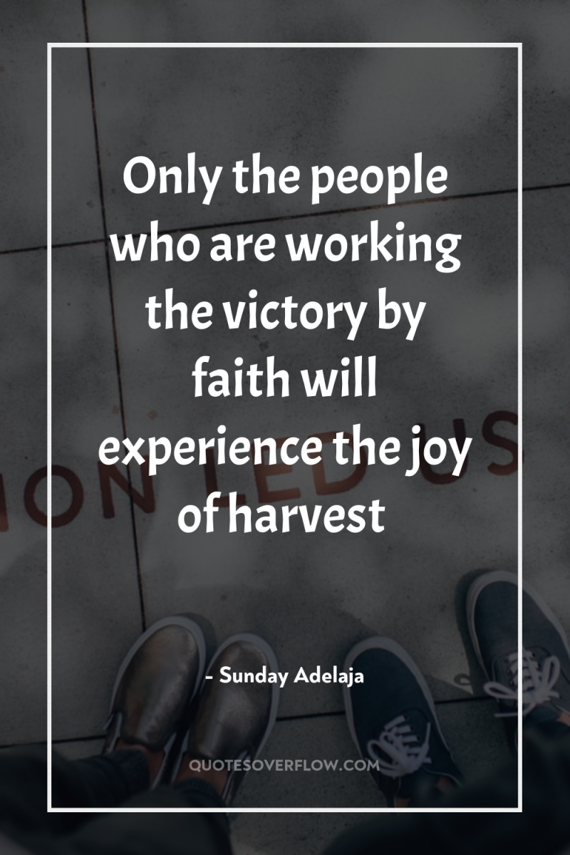 Only the people who are working the victory by faith...
