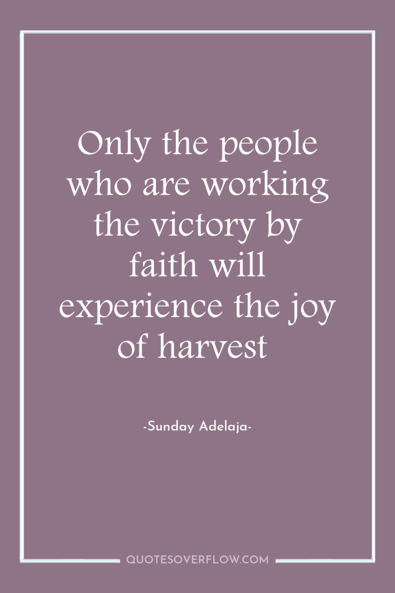 Only the people who are working the victory by faith...