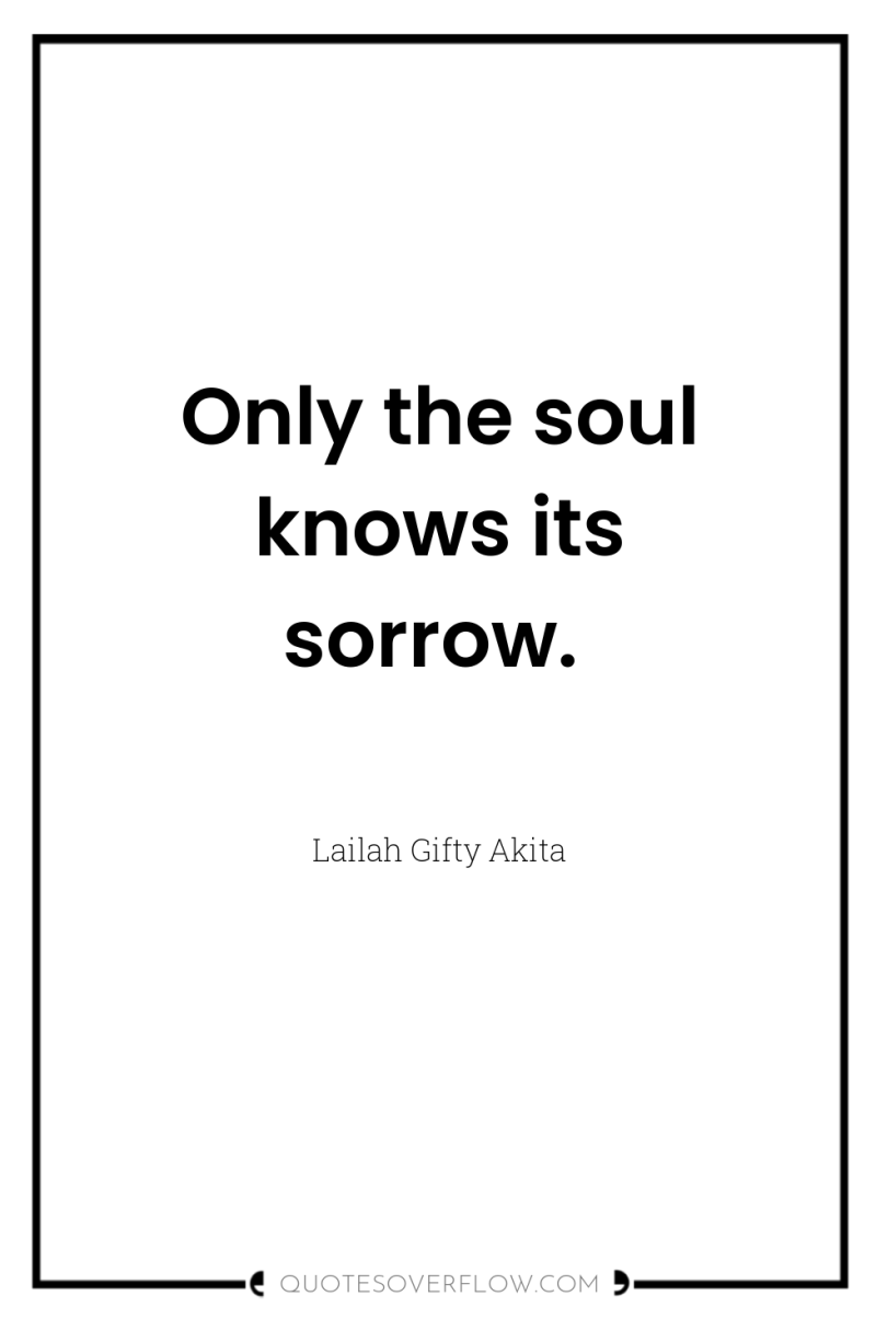 Only the soul knows its sorrow. 